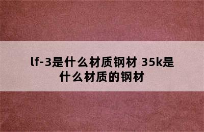 lf-3是什么材质钢材 35k是什么材质的钢材